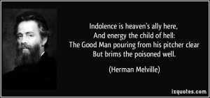 Indolence is heaven's ally here, And energy the child of hell: The ...