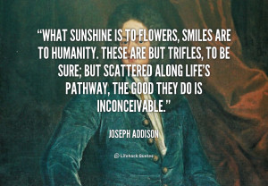 quote about life what sunshine is to flowers smiles are to humanity