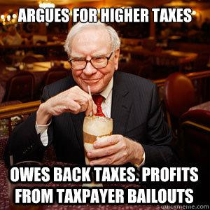 Argues for higher taxesOwes back taxes. Profits from taxpayer bailouts