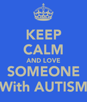 KEEP CALM AND LOVE SOMEONE With AUTISM
