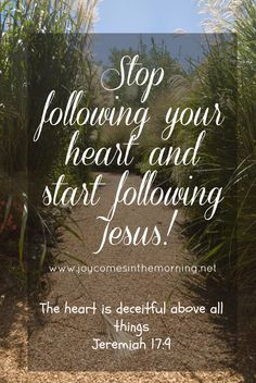 The heart is deceitful above all things -Jer. 17:9 More