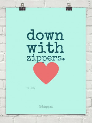 Down with zippers. by