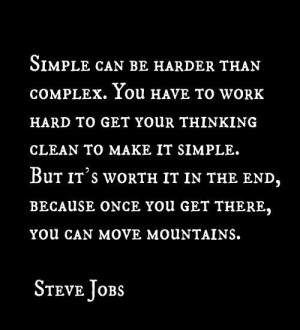 Simple can be harder than complex. You have to work hard to get your ...