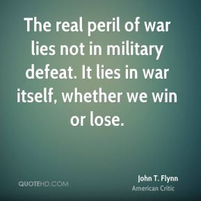 John T. Flynn - The real peril of war lies not in military defeat. It ...