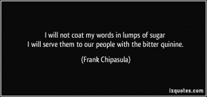 ... serve them to our people with the bitter quinine. - Frank Chipasula