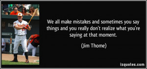 We all make mistakes and sometimes you say things and you really don't ...