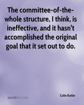 The committee-of-the-whole structure, I think, is ineffective, and it ...
