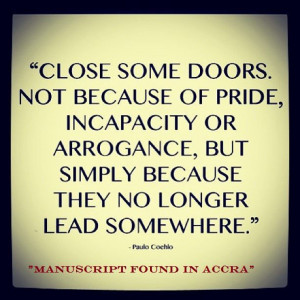 Close some doors. Not because of pride, incapacity or arrogance, but ...