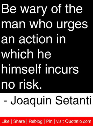... which he himself incurs no risk. - Joaquin Setanti #quotes #quotations