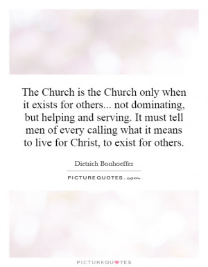 The Church is the Church only when it exists for others... not ...
