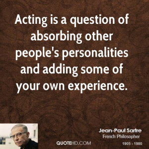 Acting is a question of absorbing other people's personalities and ...