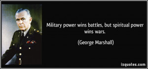 Military power wins battles, but spiritual power wins wars. - George ...