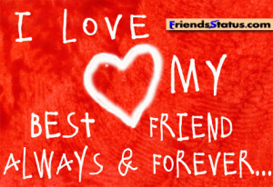 Quotes About Best Friends Forever And Always I Love my Best Friend ...