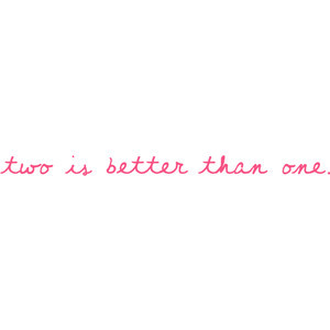 Amanda's Witty Quotes & Lyrics; ♥ - two is better than one.