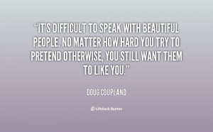 : quote-Doug-Coupland-its-difficult-to-speak-with-beautiful-people ...