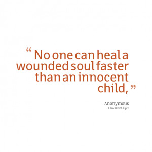 Quotes Picture: no one can heal a wounded soul faster than an innocent ...