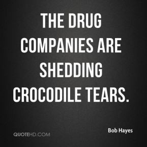Bob Hayes - The drug companies are shedding crocodile tears.