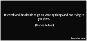 ... to go on wanting things and not trying to get them. - Marion Milner