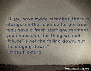 ... is not the falling down, but the staying down.“ – Mary Pickford
