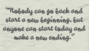 Nobody Can go back and start a new beginning,but anyone can start ...