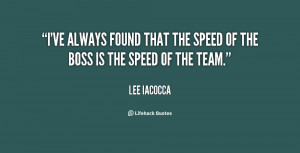 ... always found that the speed of the boss is the speed of the team