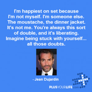 Jean Dujardin - I'm happiest on set because I'm not myself. I'm ...