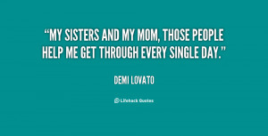 My sisters and my mom, those people help me get through every single ...