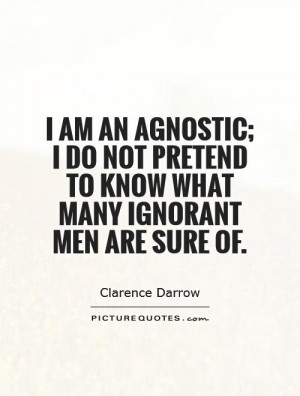 Ignorant Quotes Agnostic Quotes Clarence Darrow Quotes