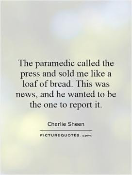 The paramedic called the press and sold me like a loaf of bread. This ...