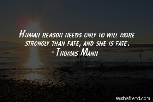fate-Human reason needs only to will more strongly than fate, and she ...