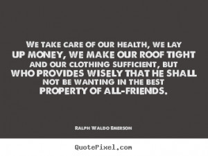 Ralph Waldo Emerson Quotes - We take care of our health, we lay up ...