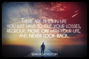 ... Cut Your Losses, Regroup, Move On With Your Life, And Never Look Back