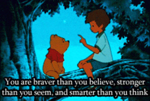 ... braver than you believe, stronger than you seem and smarter than you
