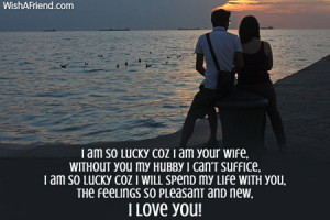 am so lucky coz i am your wife without you my hubby i can t suffice ...