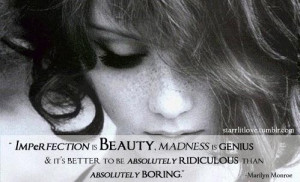 Imperfection is beauty madness is genius