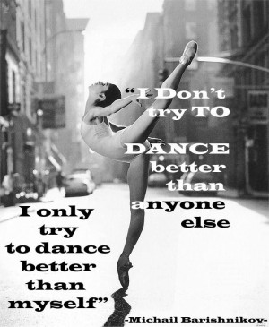 don't try to dance better than anyone else. I try to dance better ...