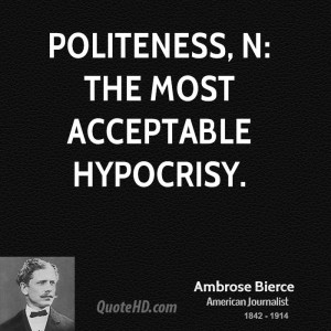 Politeness, n: The most acceptable hypocrisy.