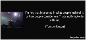 More Tom Jenkinson Quotes