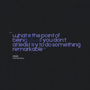 Quotes Picture: what is the point of being alive if you don't at least ...