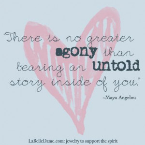 There is no greater agony than bearing anuntold story inside of you ...