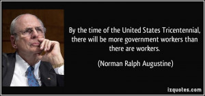 ... government workers than there are workers. - Norman Ralph Augustine