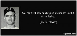 ... how much spirit a team has until it starts losing. - Rocky Colavito