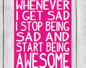 Whenever I Get Sad I Stop Being Sad and Start Being Awesome Printable ...