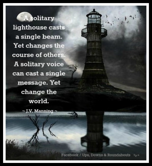 ... can cast a single message. Yet change the world. ~ J.V. Manning
