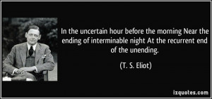 ... interminable night At the recurrent end of the unending. - T. S. Eliot