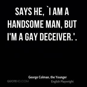 ... the Younger - Says he, `I am a handsome man, but I'm a gay deceiver