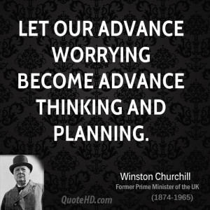 Let our advance worrying become advance thinking and planning.