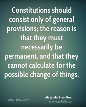 Alexander Hamilton - Constitutions should consist only of general ...
