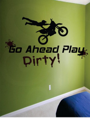 ... - Dirtbike Quote Go Ahead Play Dirty - Boy or Girls room 22'H x 36