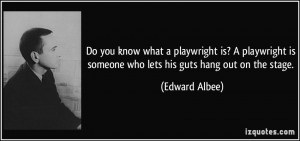 Do you know what a playwright is? A playwright is someone who lets his ...